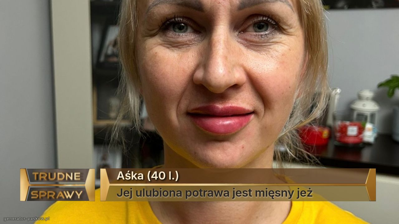 Aśka (40 l.)
Jej ulubiona potrawa jest mięsny jeż 