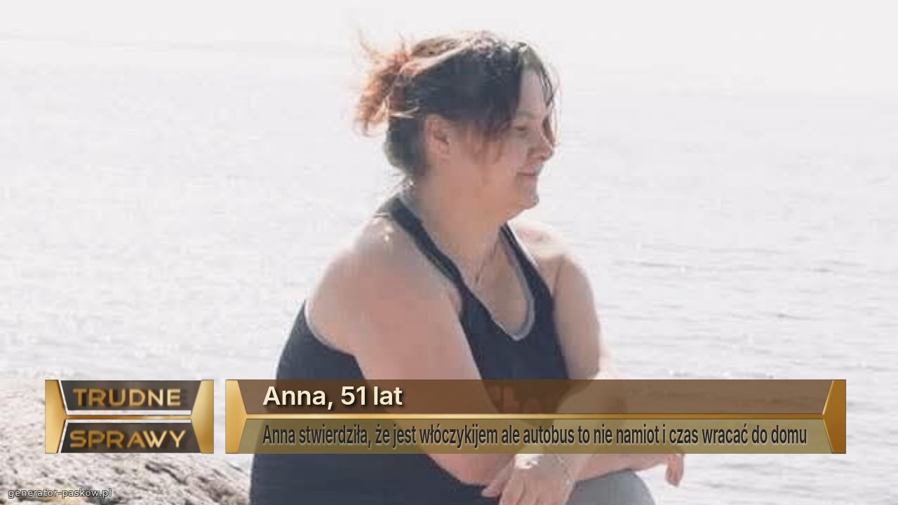 Anna, 51 lat
Anna stwierdziła, że jest włóczykijem ale autobus to nie namiot i czas wracać do domu 