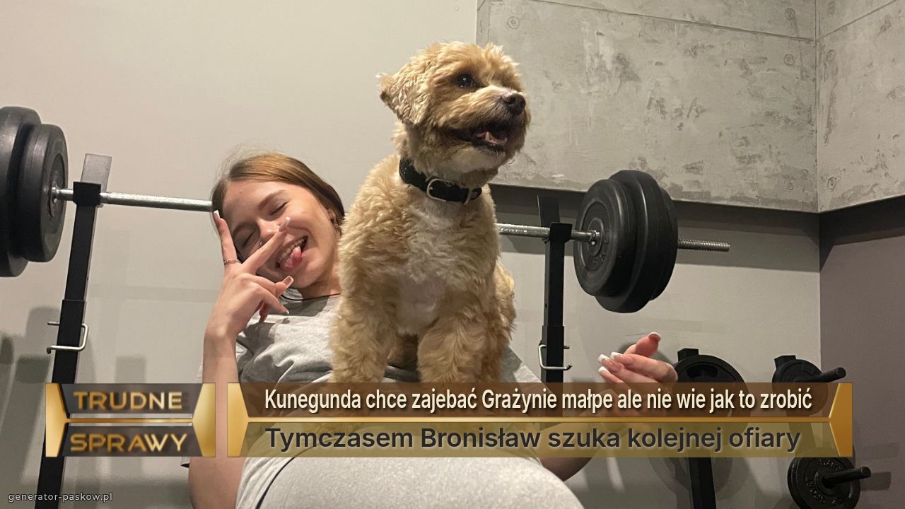 Kunegunda chce zajebać Grażynie małpe ale nie wie jak to zrobić 
Tymczasem Bronisław szuka kolejnej ofiary