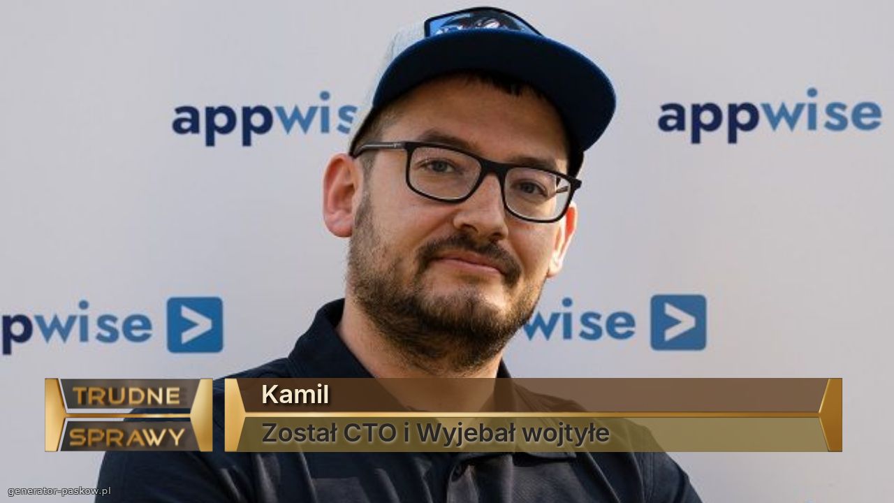 Kamil
Został CTO i Wyjebał wojtyłe