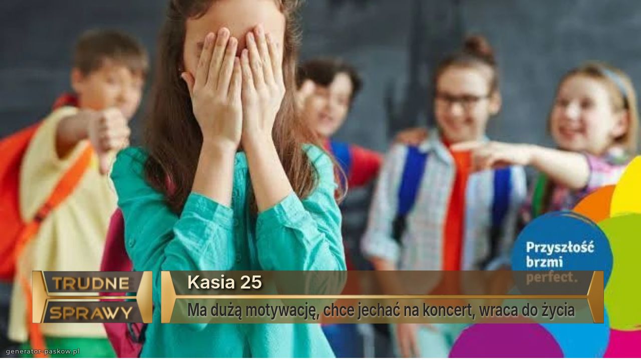 Kasia 25
Ma dużą motywację, chce jechać na koncert, wraca do życia 