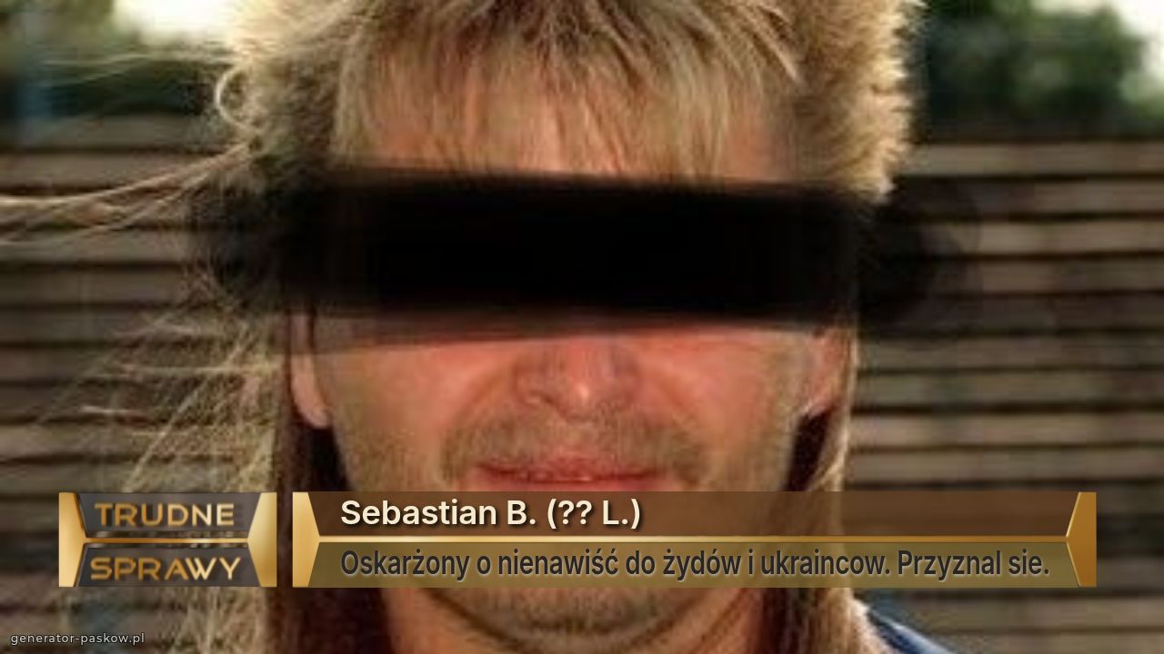 Sebastian B. (?? L.)
Oskarżony o nienawiść do żydów i ukraincow. Przyznal sie.
