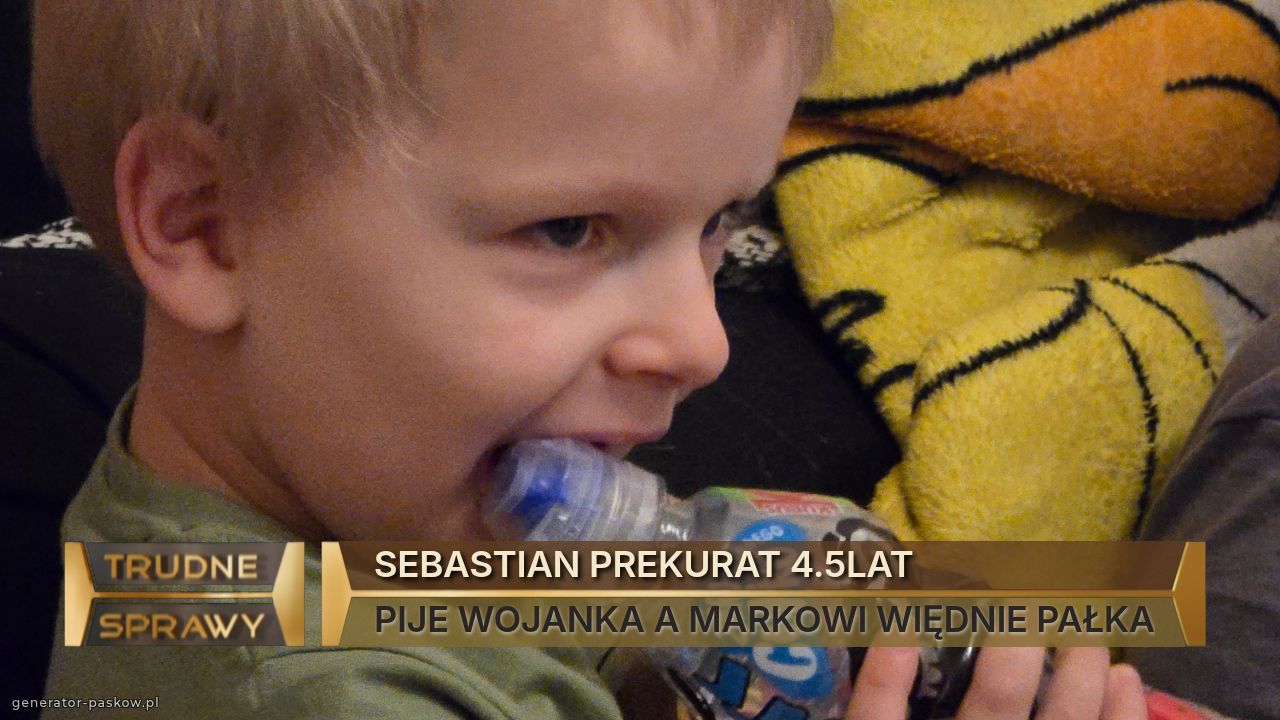 SEBASTIAN PREKURAT 4.5LAT
PIJE WOJANKA A MARKOWI WIĘDNIE PAŁKA