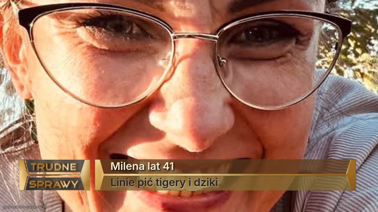 Milena lat 41
Linie pić tigery i dziki 
