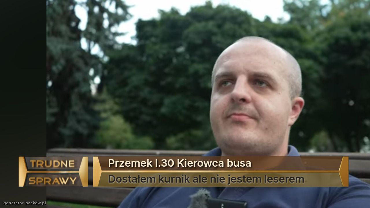 Przemek l.30 Kierowca busa
Dostałem kurnik ale nie jestem leserem 