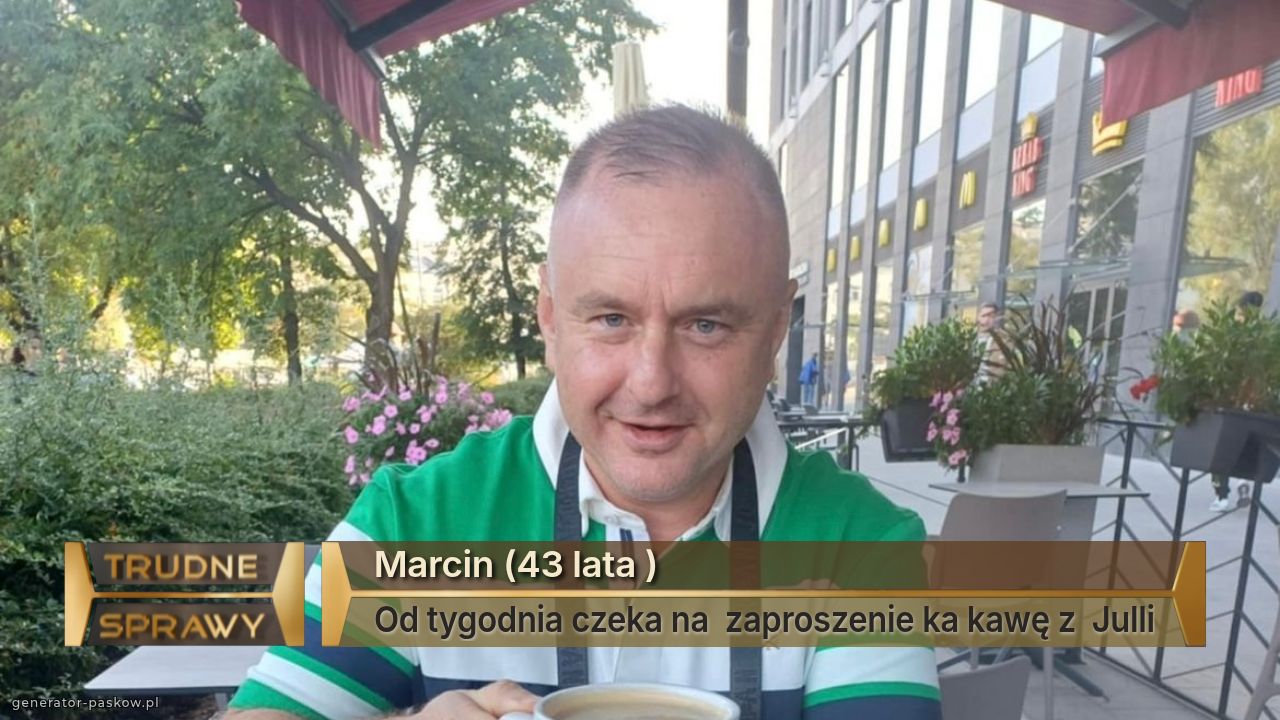 Marcin (43 lata )
Od tygodnia czeka na  zaproszenie ka kawę z  Julli