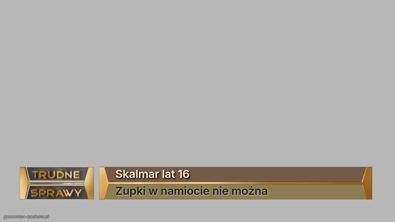 Skalmar lat 16
Zupki w namiocie nie można 