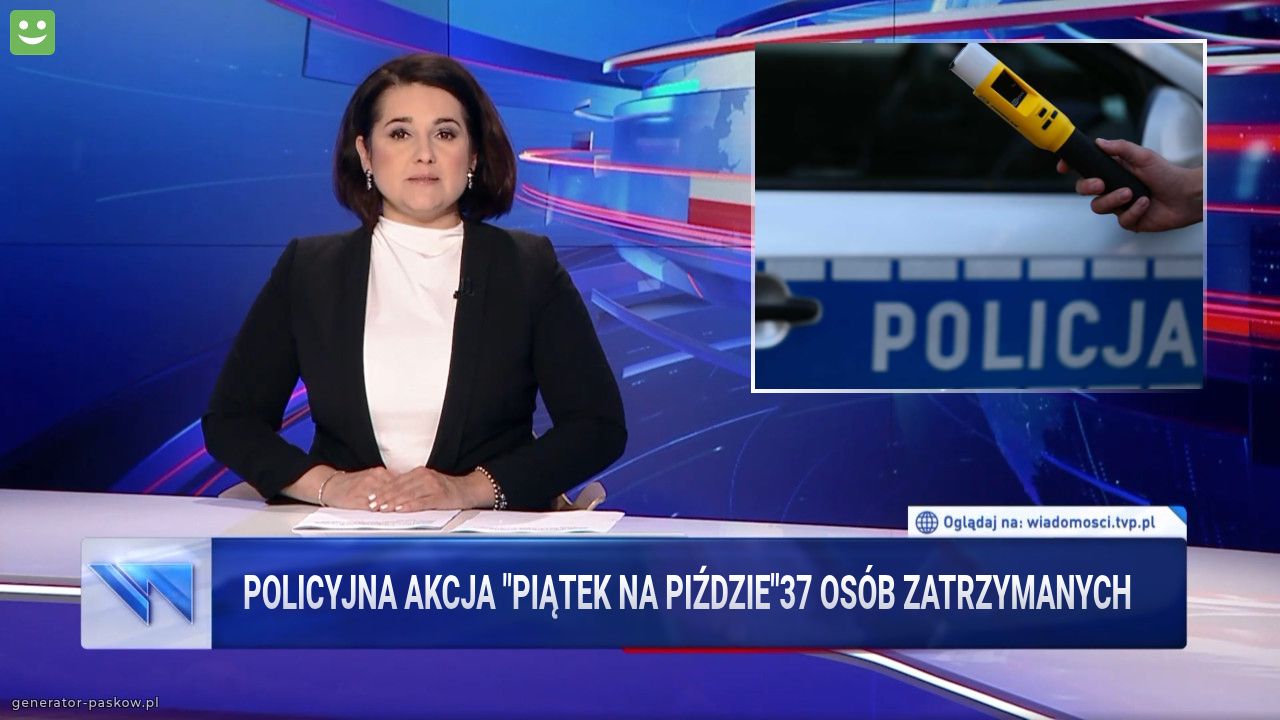 Policyjna akcja "piątek na piździe"37 osób zatrzymanych 