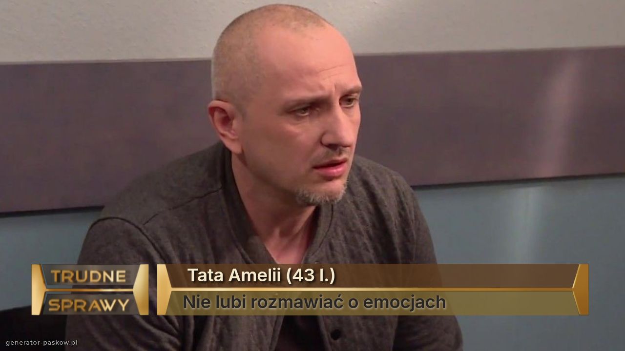  Tata Amelii (43 l.)
Nie lubi rozmawiać o emocjach
