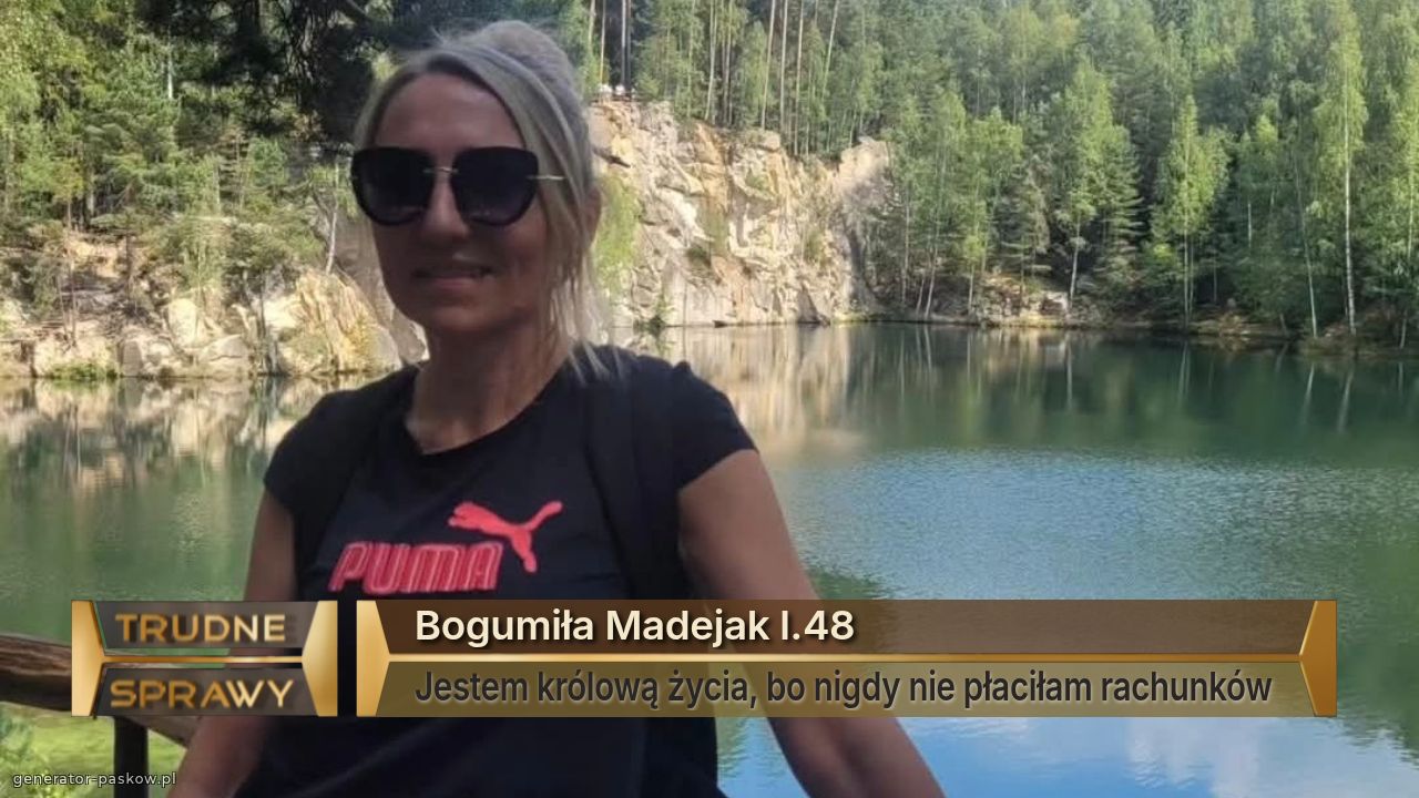 Bogumiła Madejak l.48
Jestem królową życia, bo nigdy nie płaciłam rachunków 