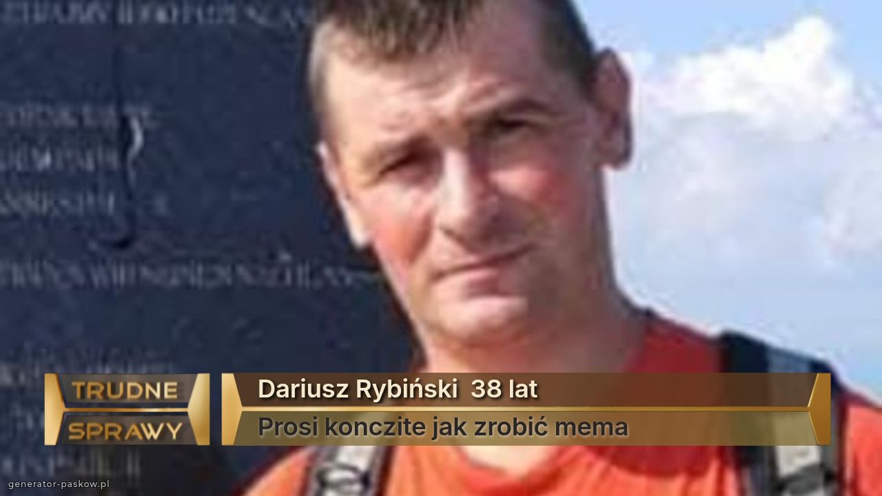 Dariusz Rybiński  38 lat
Prosi konczite jak zrobić mema