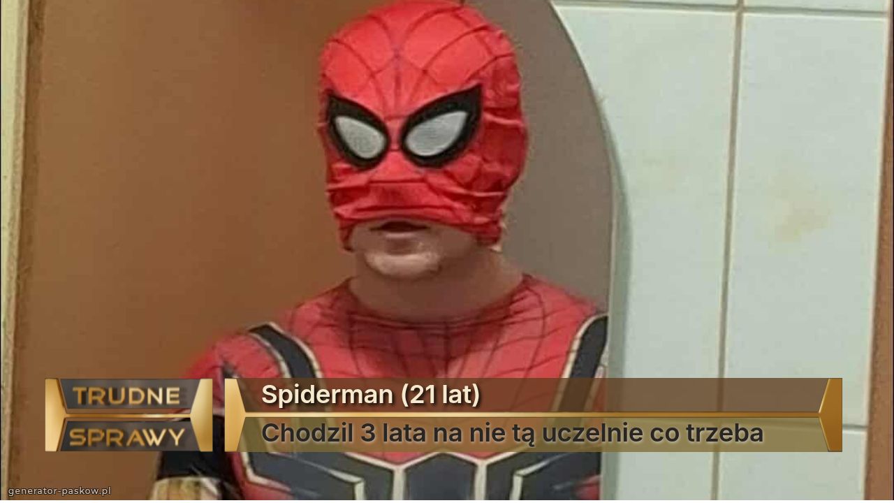 Spiderman (21 lat)
Chodzil 3 lata na nie tą uczelnie co trzeba