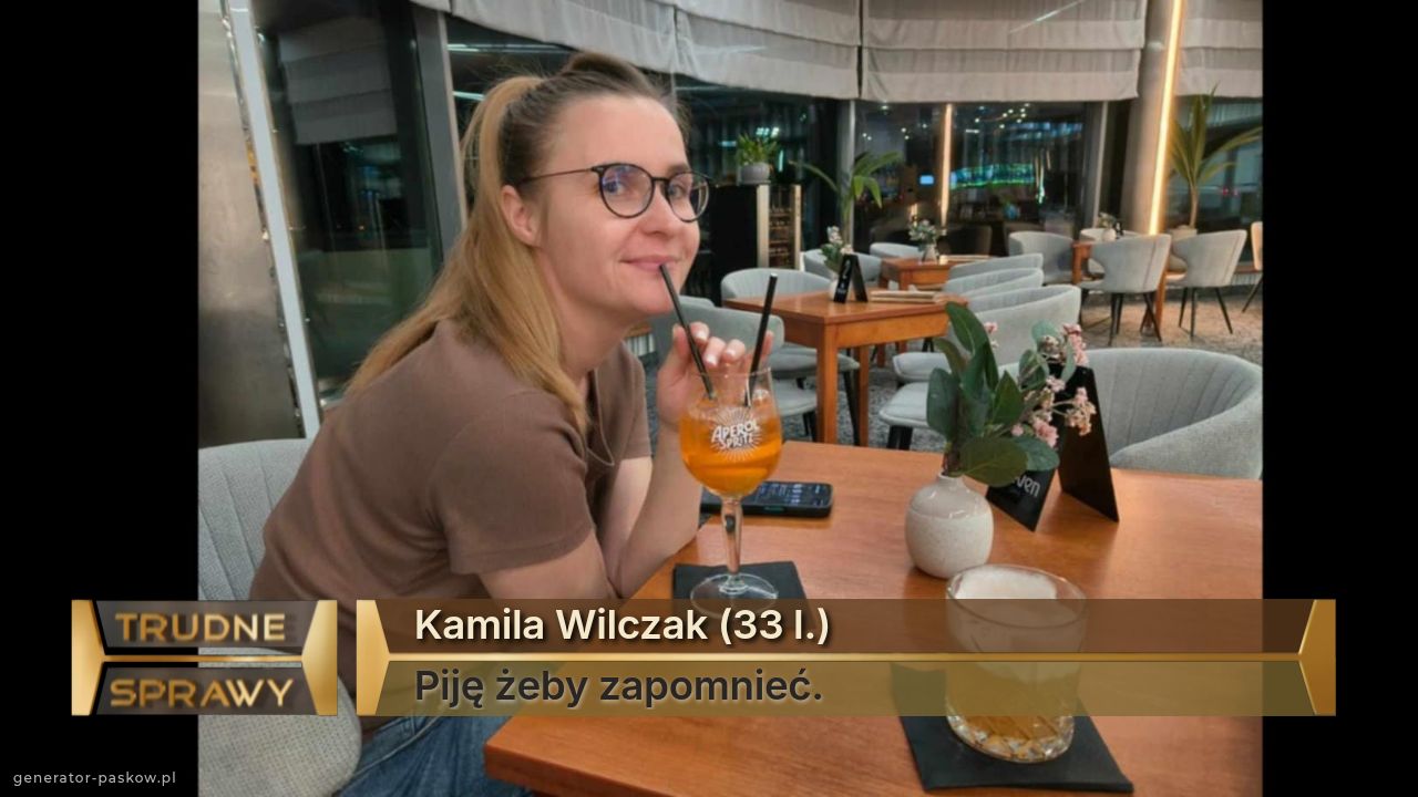 Kamila Wilczak (33 l.)
Piję żeby zapomnieć.