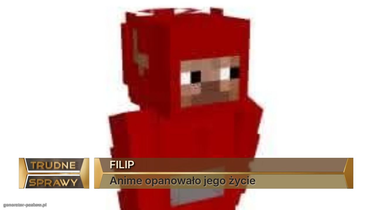 FILIP
Anime opanowało jego życie 