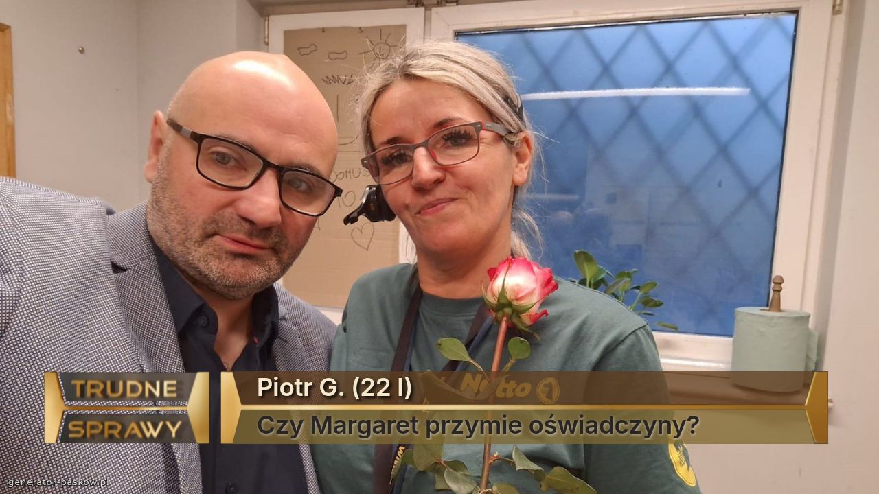 Piotr G. (22 l)
Czy Margaret przymie oświadczyny?