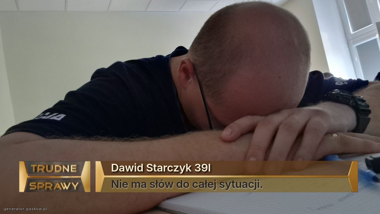 Dawid Starczyk 39l
Nie ma słów do całej sytuacji.