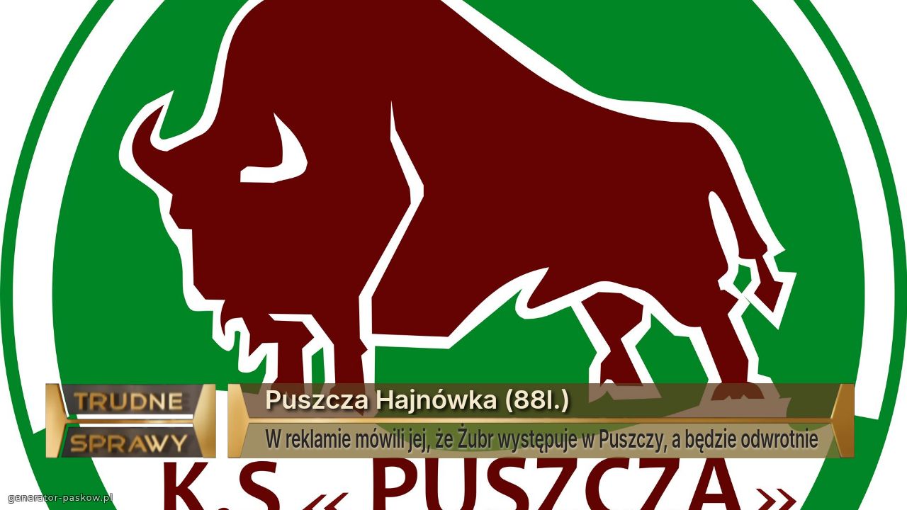 Puszcza Hajnówka (88l.)
W reklamie mówili jej, że Żubr występuje w Puszczy, a będzie odwrotnie