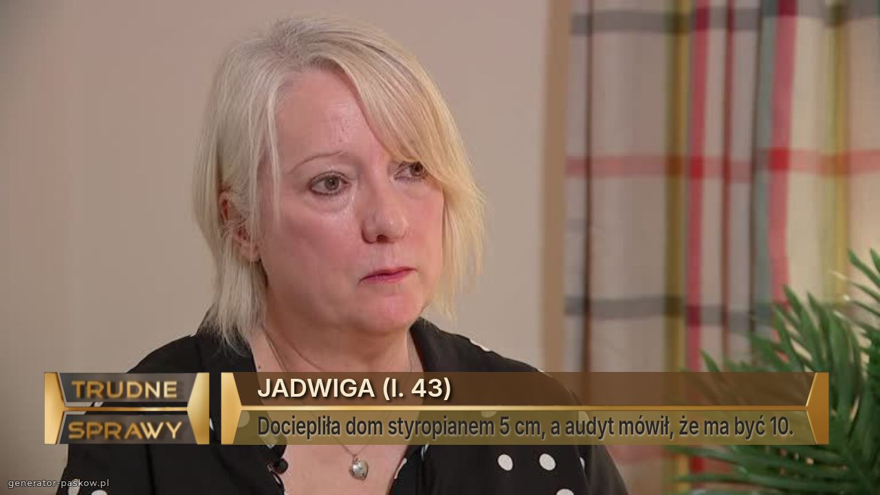 JADWIGA (l. 43)
Dociepliła dom styropianem 5 cm, a audyt mówił, że ma być 10.