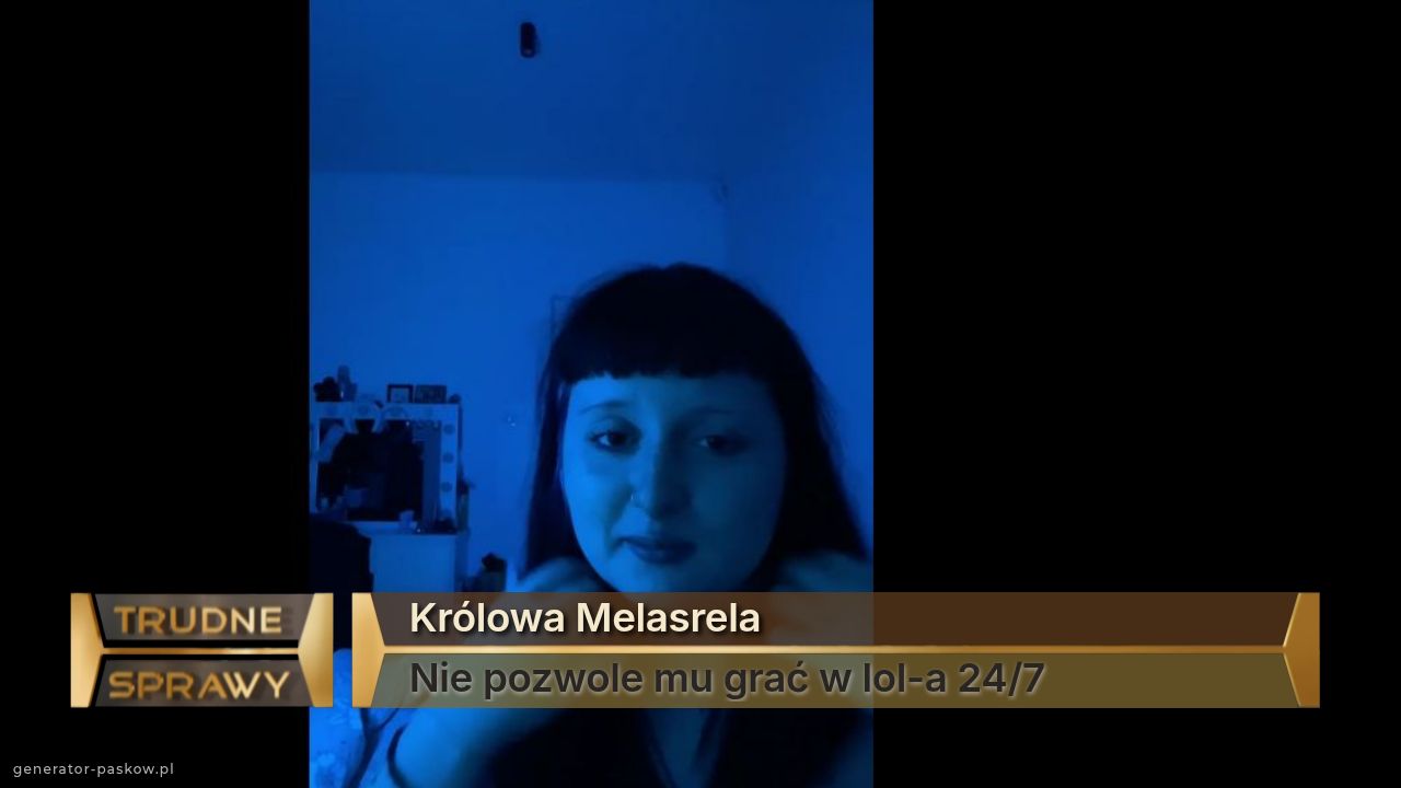 Królowa Melasrela
Nie pozwole mu grać w lol-a 24/7