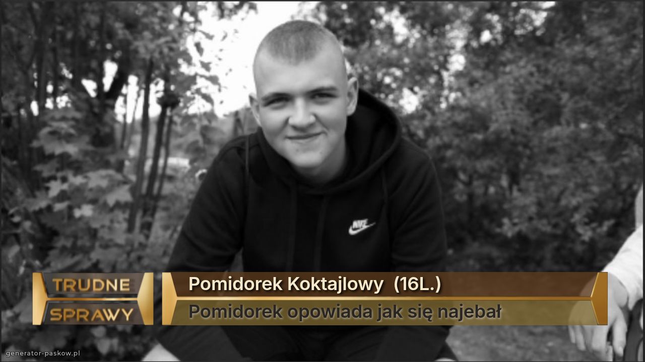 Pomidorek Koktajlowy  (16L.)
Pomidorek opowiada jak się najebał
