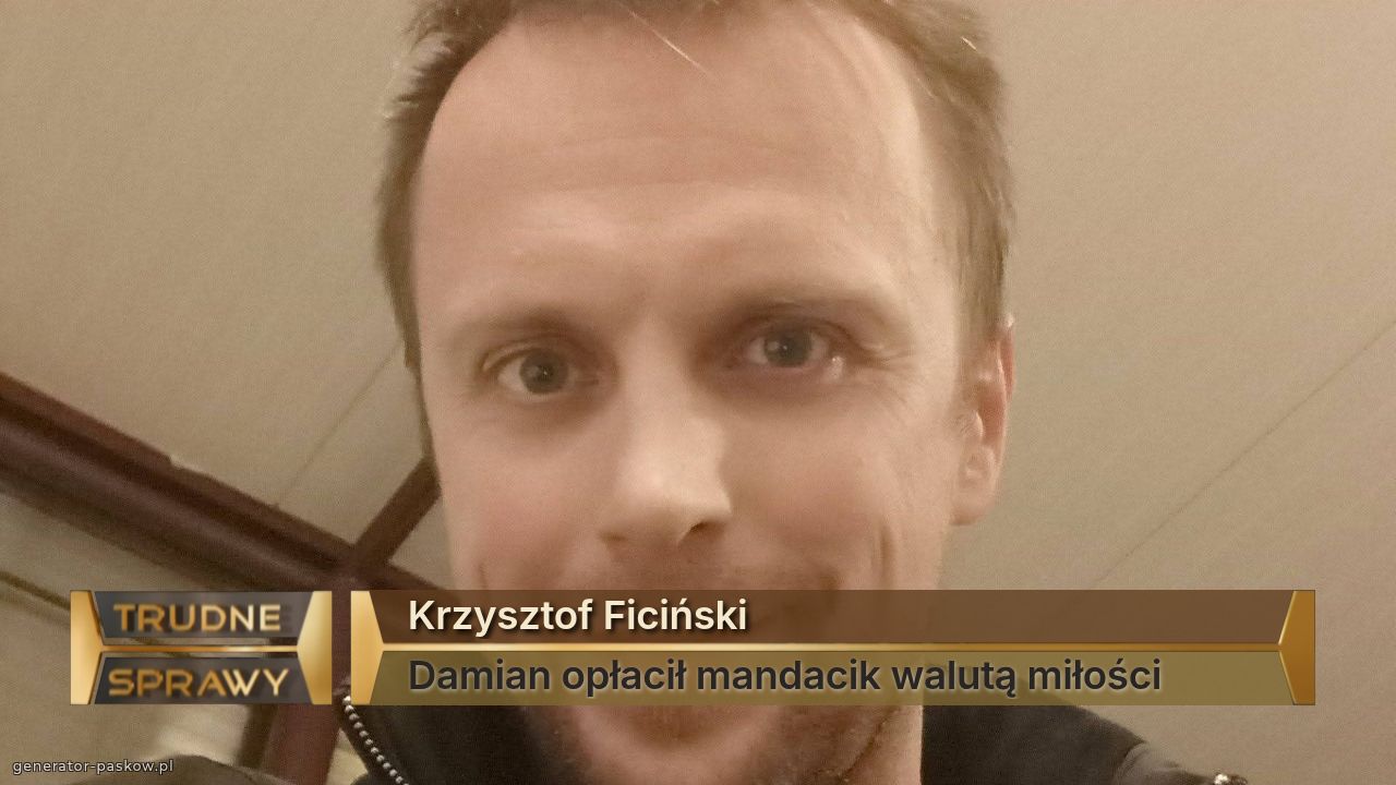 Krzysztof Ficiński
Damian opłacił mandacik walutą miłości
