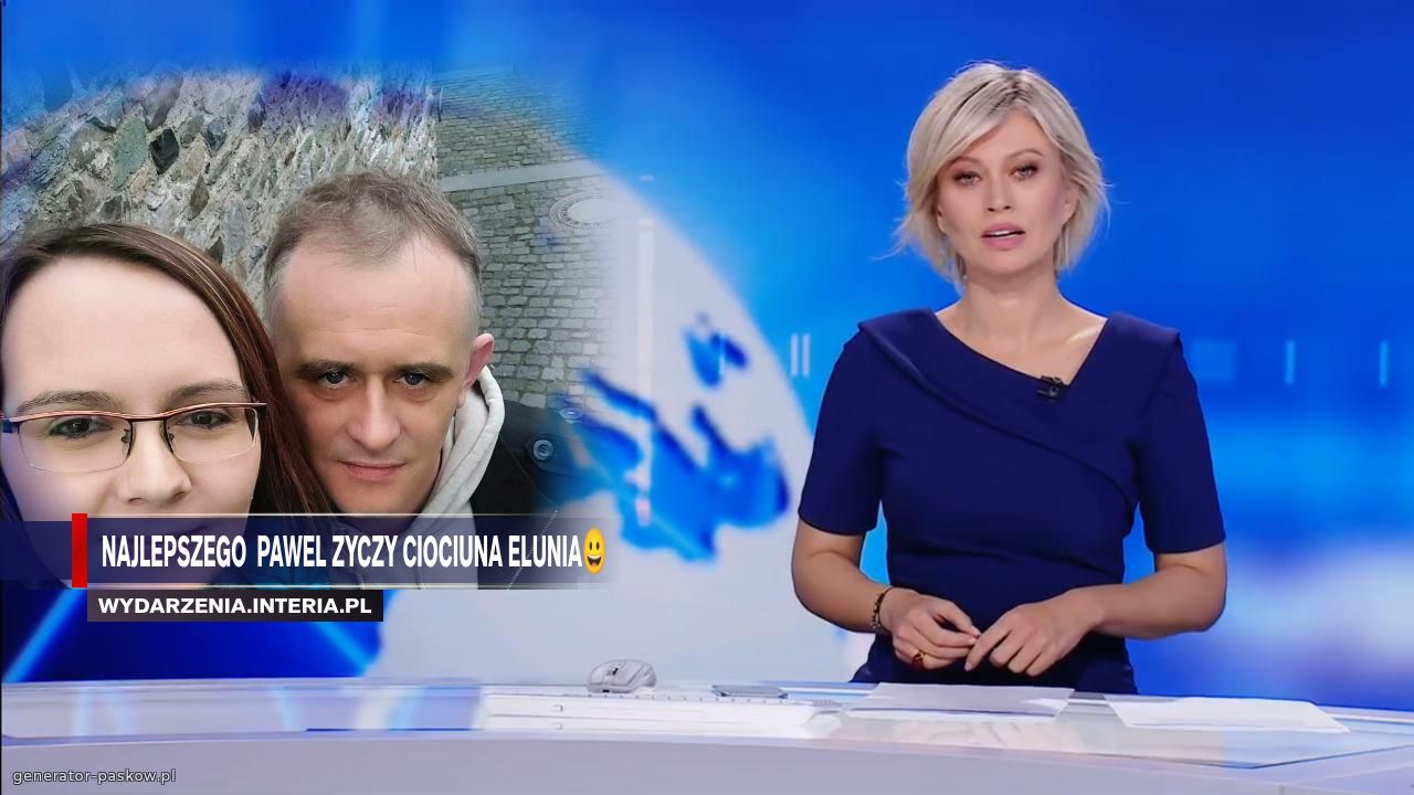 Najlepszego  pawel zyczy Ciociuna Elunia😀