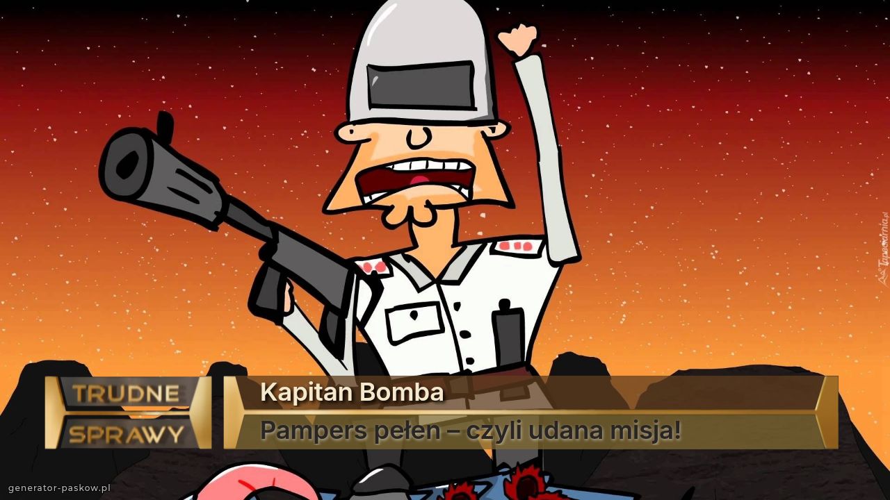 Kapitan Bomba
Pampers pełen – czyli udana misja!