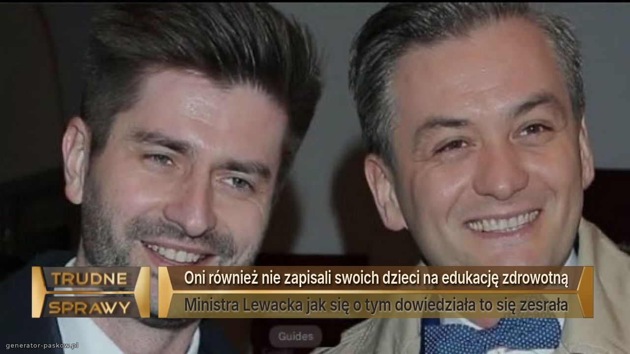 Oni również nie zapisali swoich dzieci na edukację zdrowotną
Ministra Lewacka jak się o tym dowiedziała to się zesrała