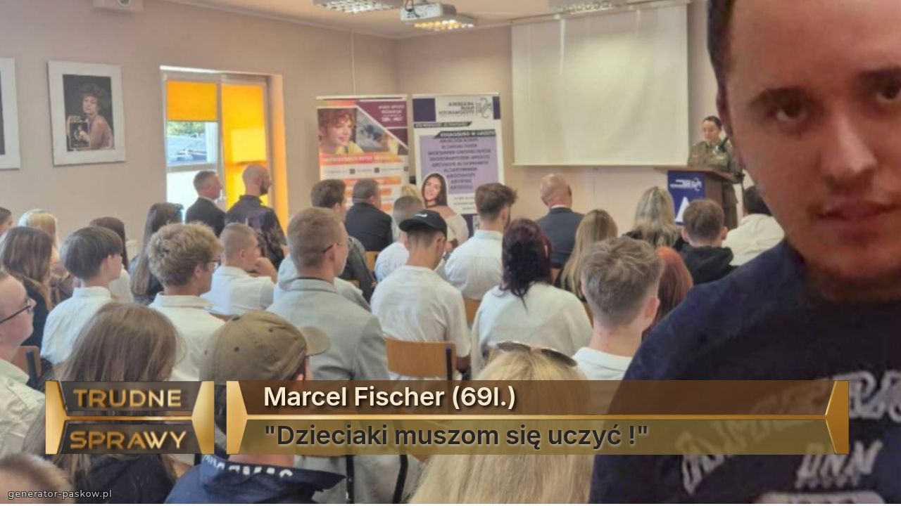 Marcel Fischer (69l.)
"Dzieciaki muszom się uczyć !" 