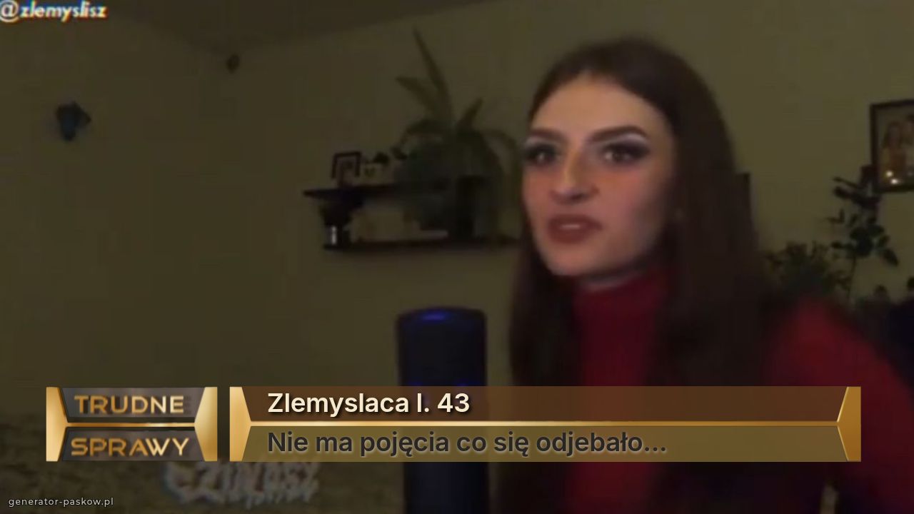 Zlemyslaca l. 43
Nie ma pojęcia co się odjebało...