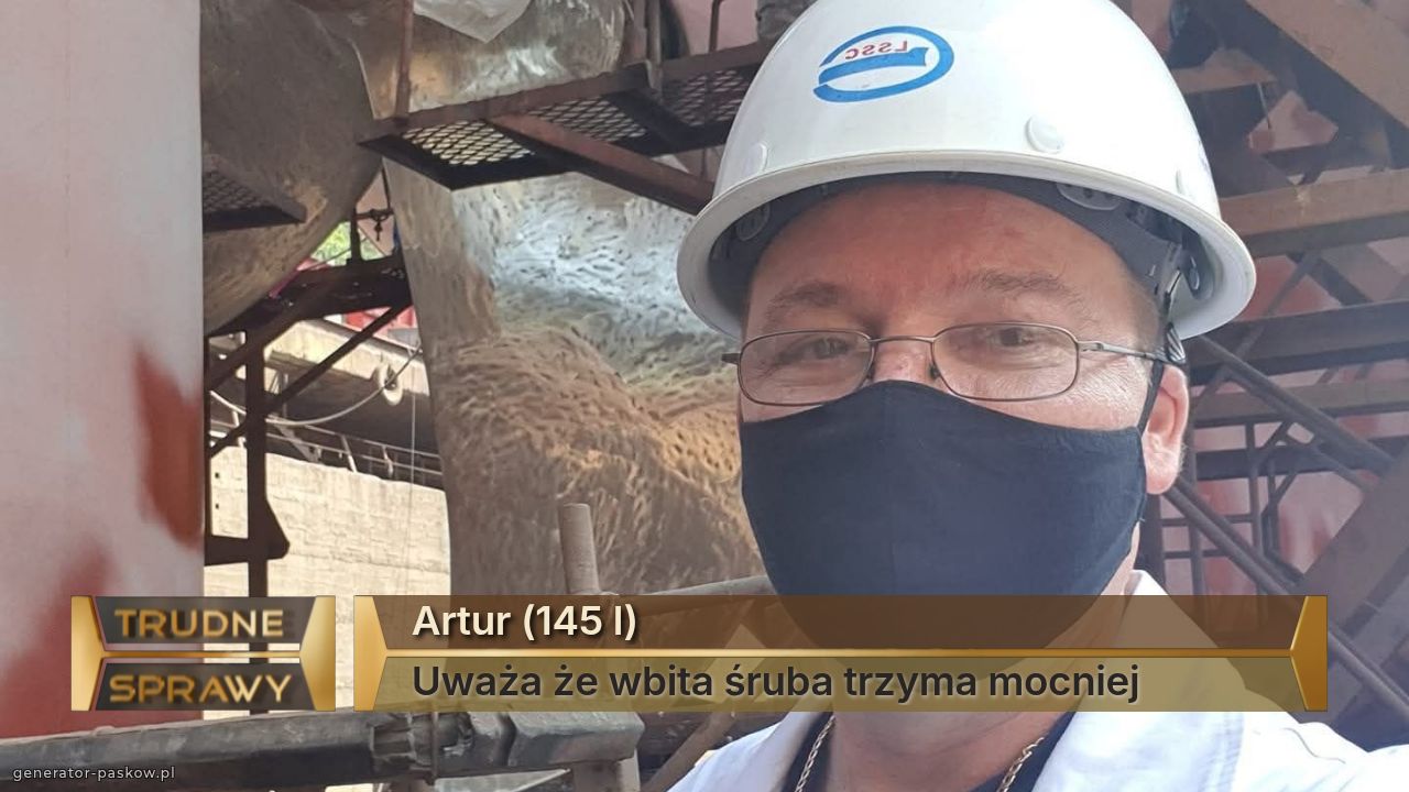 Artur (145 l)
Uważa że wbita śruba trzyma mocniej