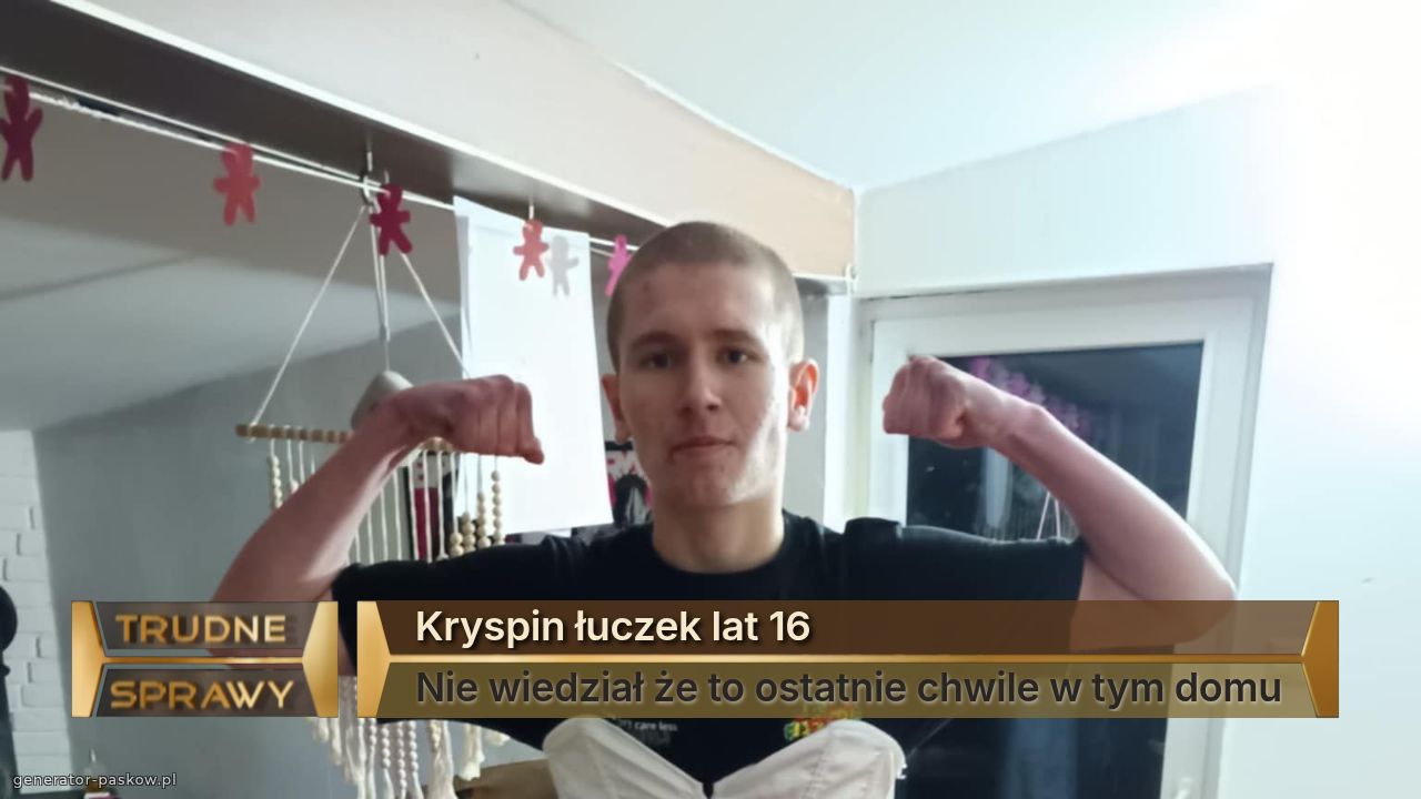 Kryspin łuczek lat 16
Nie wiedział że to ostatnie chwile w tym domu