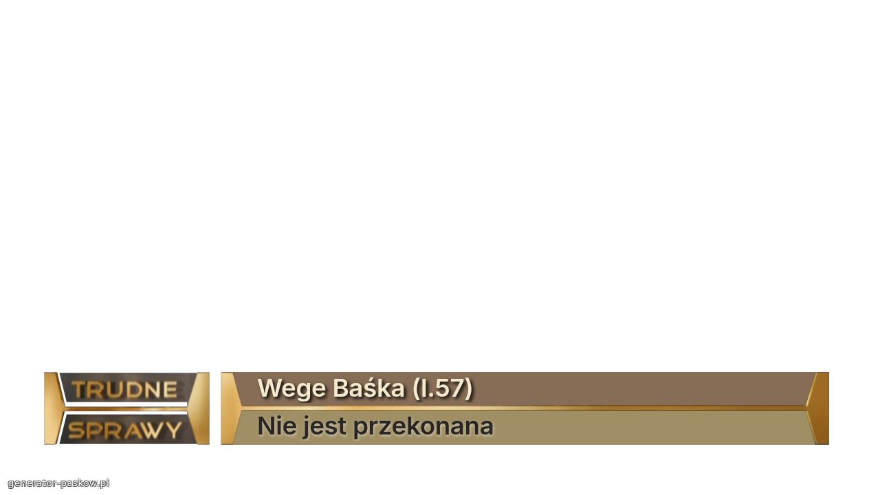 Wege Baśka (l.57)
Nie jest przekonana