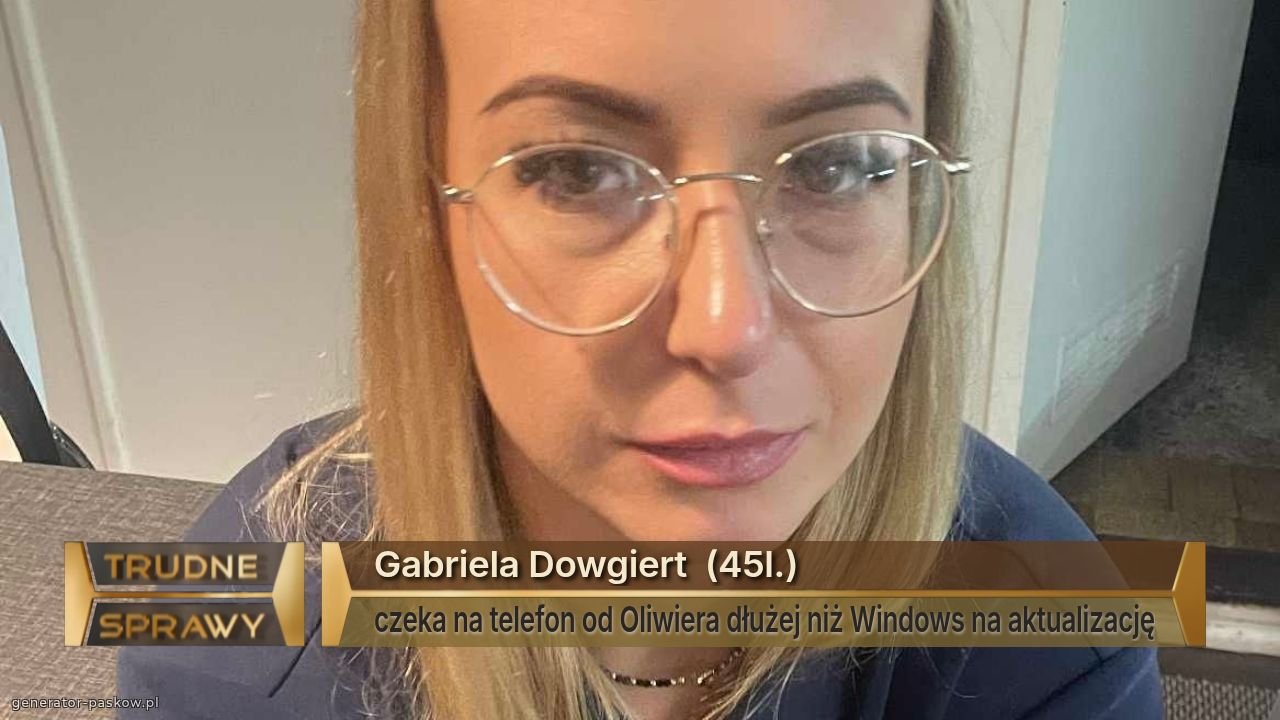 Gabriela Dowgiert  (45l.)
czeka na telefon od Oliwiera dłużej niż Windows na aktualizację