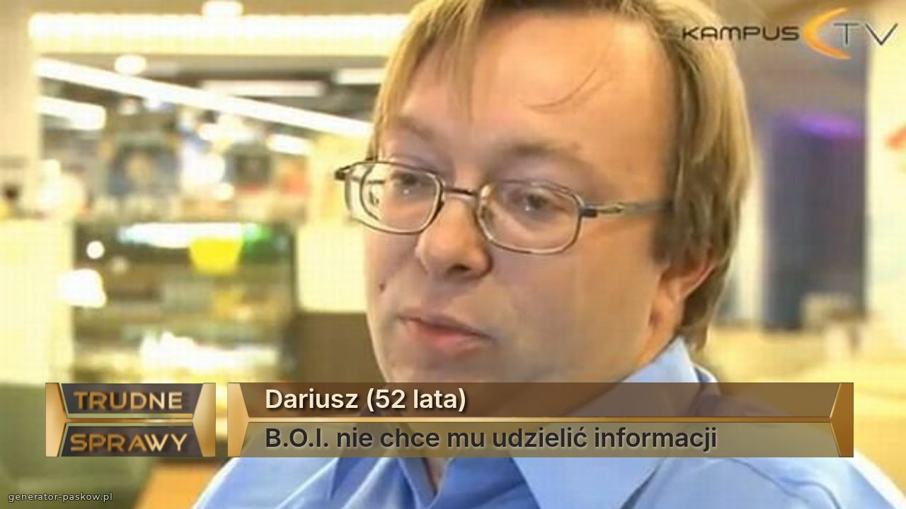 Dariusz (52 lata)
B.O.I. nie chce mu udzielić informacji
