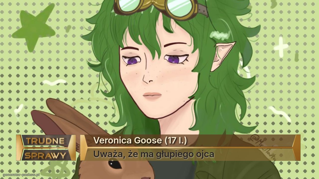 Veronica Goose (17 l.)
Uważa, że ma głupiego ojca