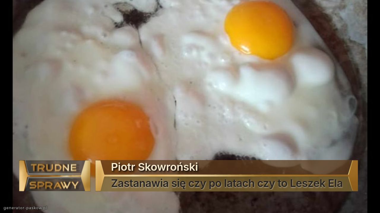 Piotr Skowroński
Zastanawia się czy po latach czy to Leszek Ela