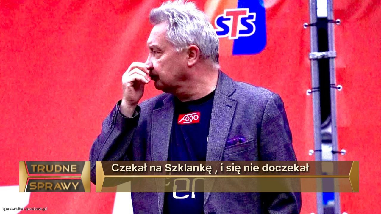 Czekał na Szklankę , i się nie doczekał 
