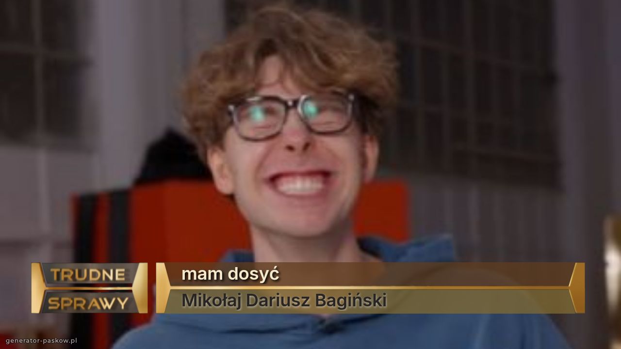 mam dosyć 
Mikołaj Dariusz Bagiński 