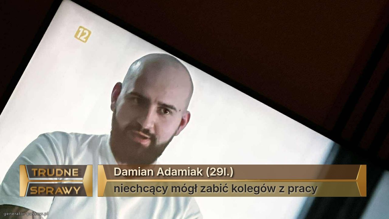 Damian Adamiak (29l.)
niechcący mógł zabić kolegów z pracy 