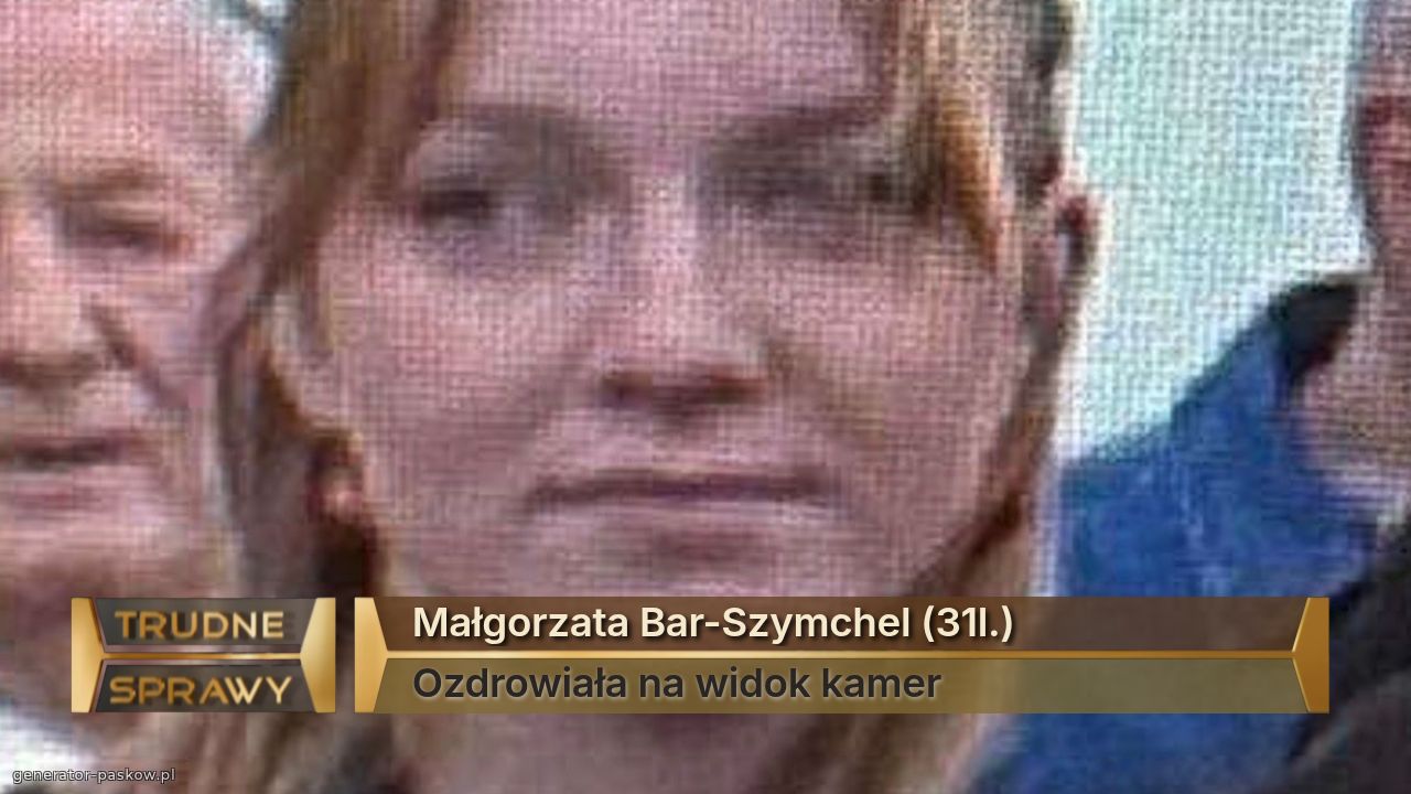 Małgorzata Bar-Szymchel (31l.) 
Ozdrowiała na widok kamer