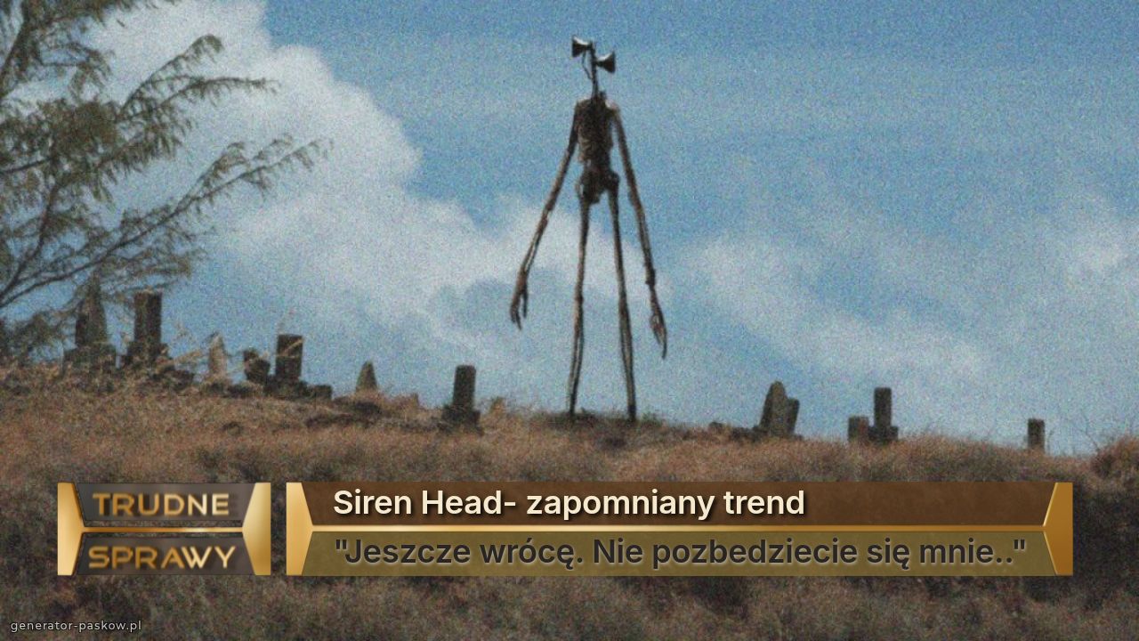 Siren Head- zapomniany trend
"Jeszcze wrócę. Nie pozbedziecie się mnie.."