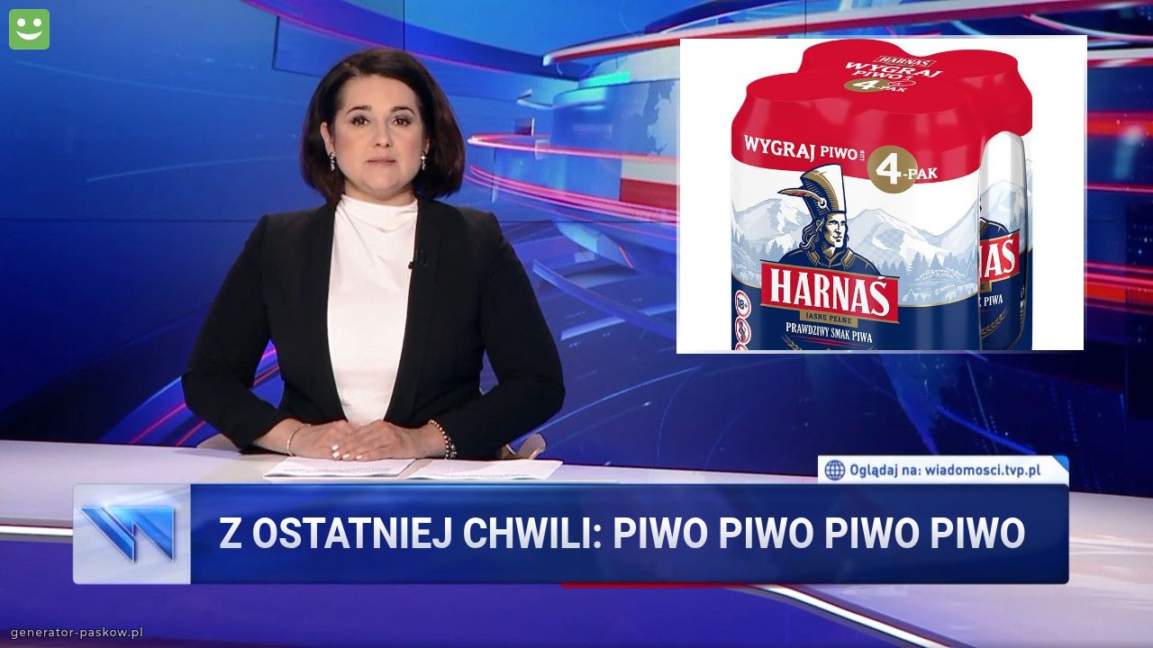 Z OSTATNIEJ CHWILI: PIWO PIWO PIWO PIWO