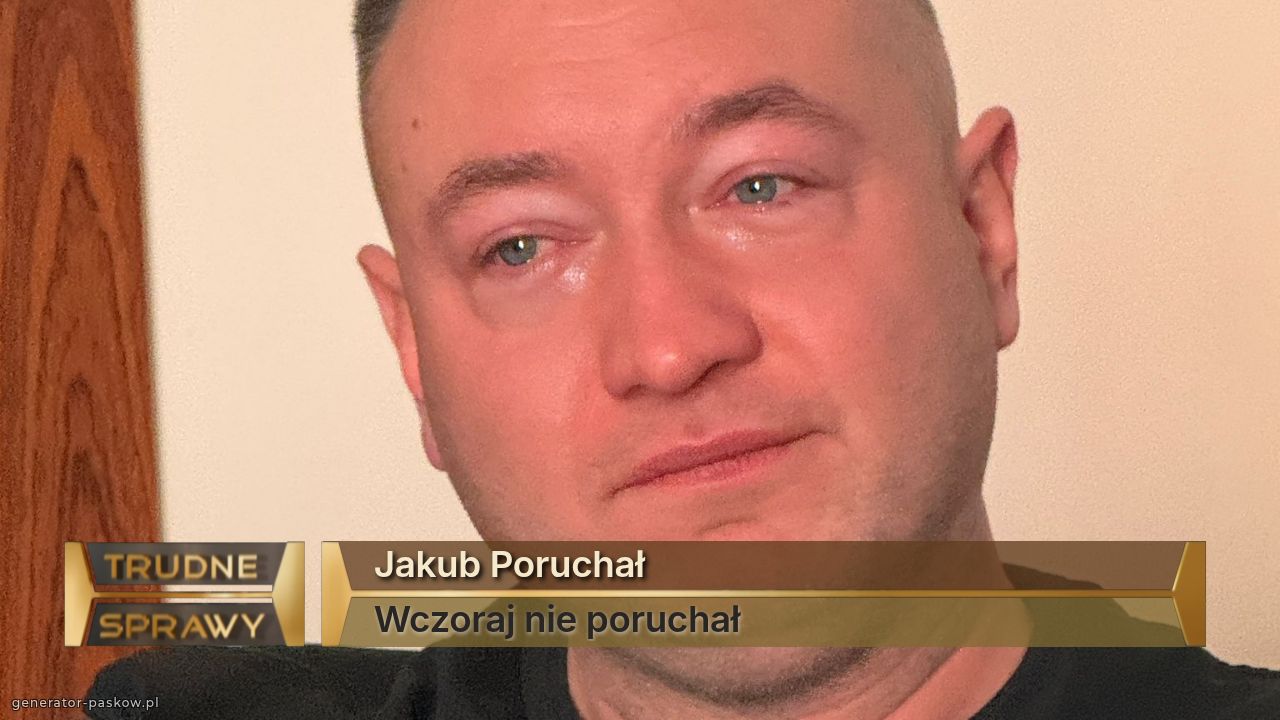 Jakub Poruchał
Wczoraj nie poruchał