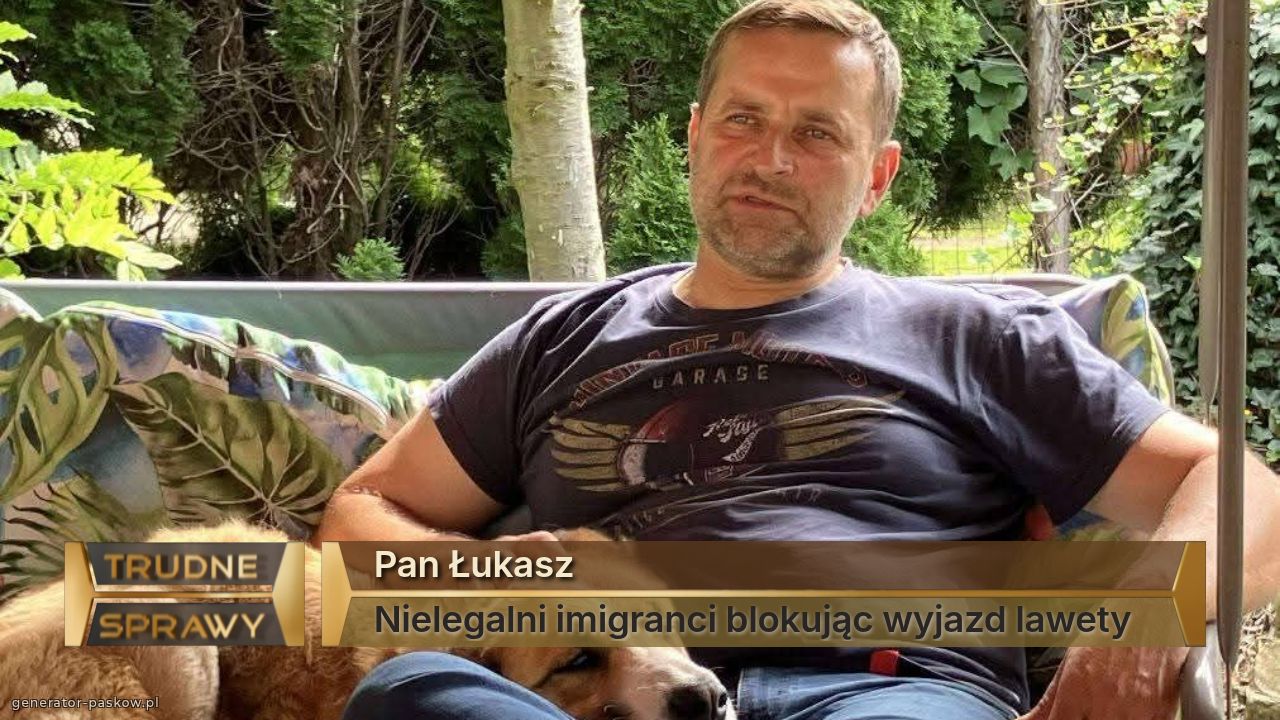 Pan Łukasz
Nielegalni imigranci blokując wyjazd lawety