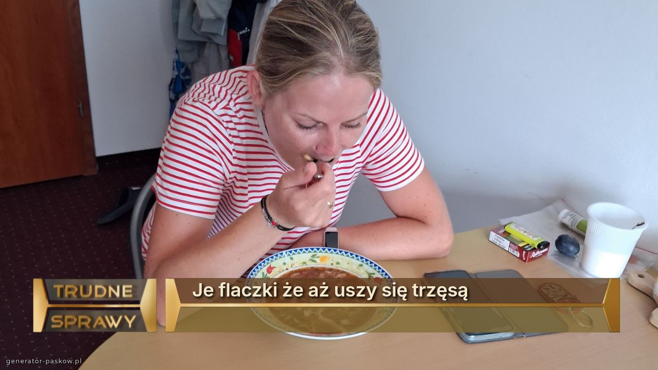 Je flaczki że aż uszy się trzęsą 
