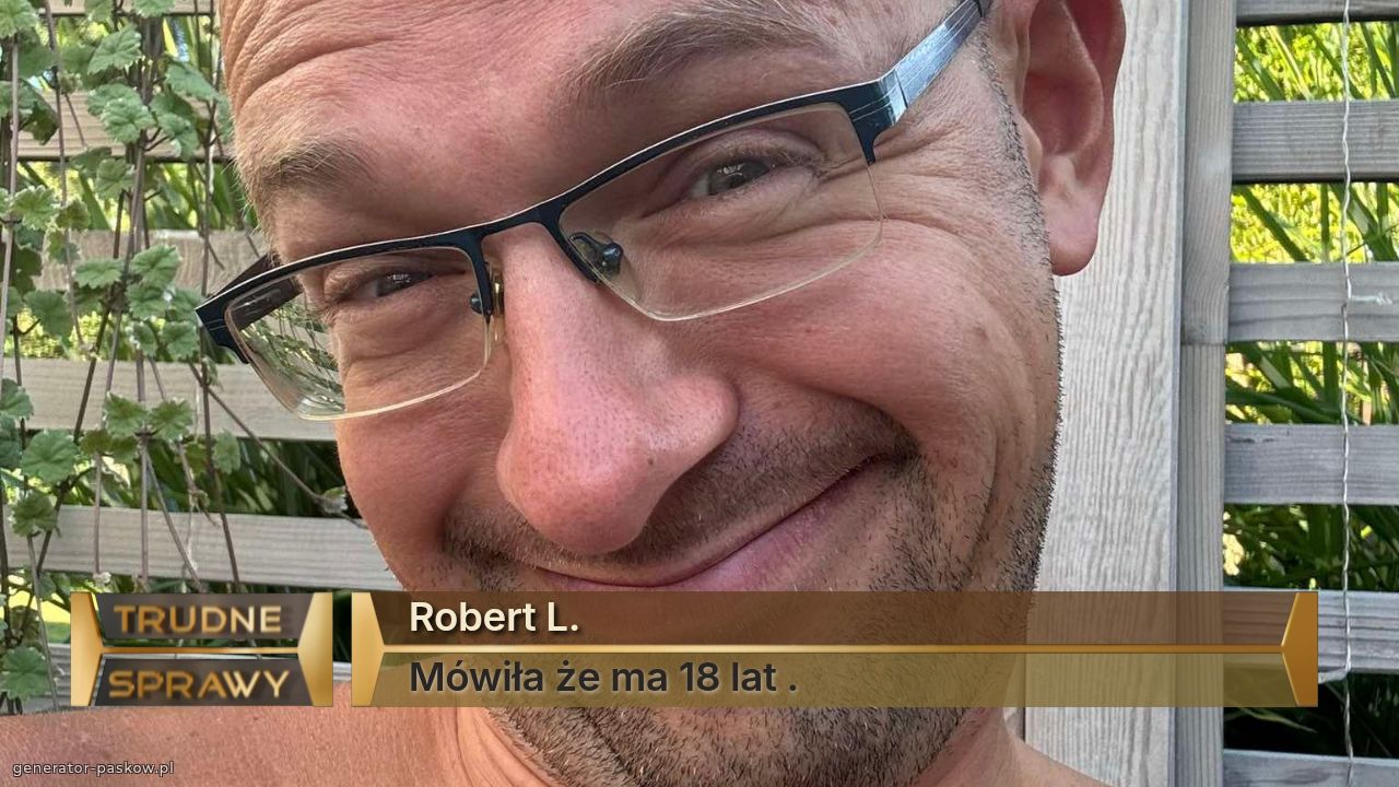 Robert L. 
Mówiła że ma 18 lat .
