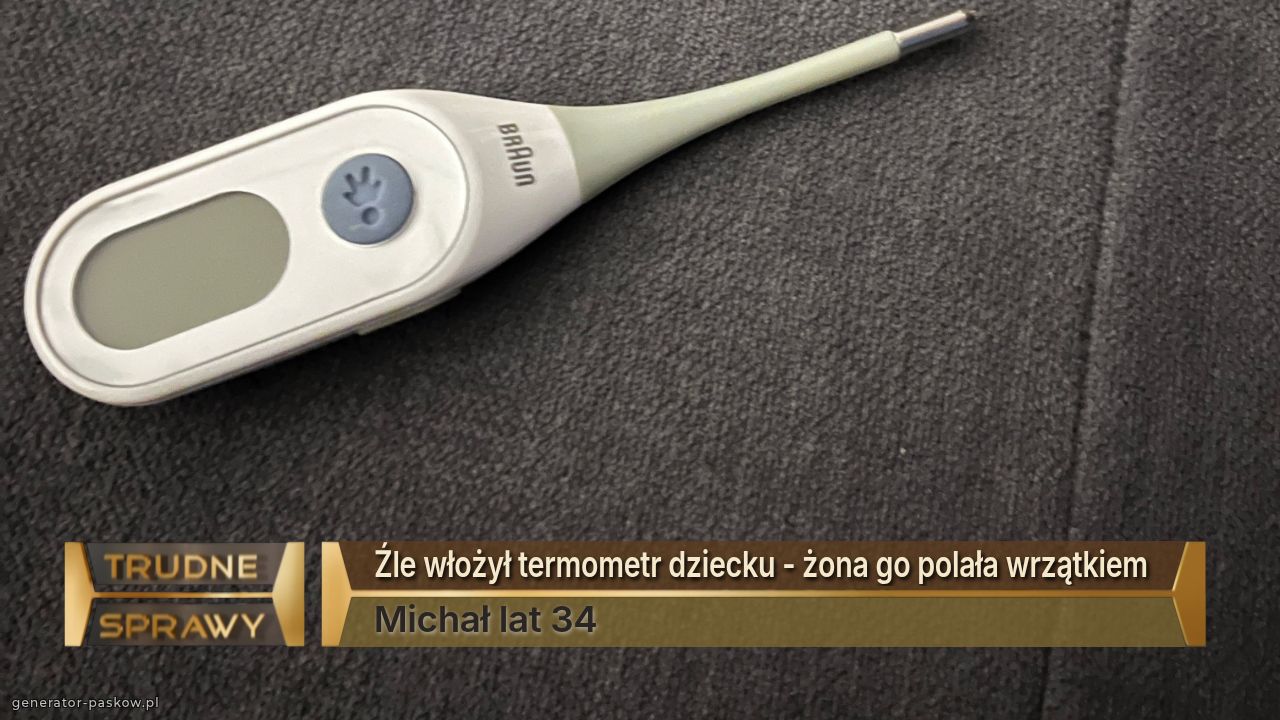 Źle włożył termometr dziecku - żona go polała wrzątkiem 
Michał lat 34