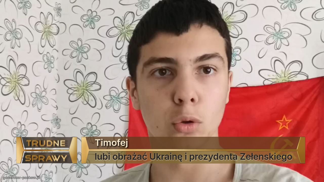 Timofej
lubi obrażać Ukrainę i prezydenta Zełenskiego