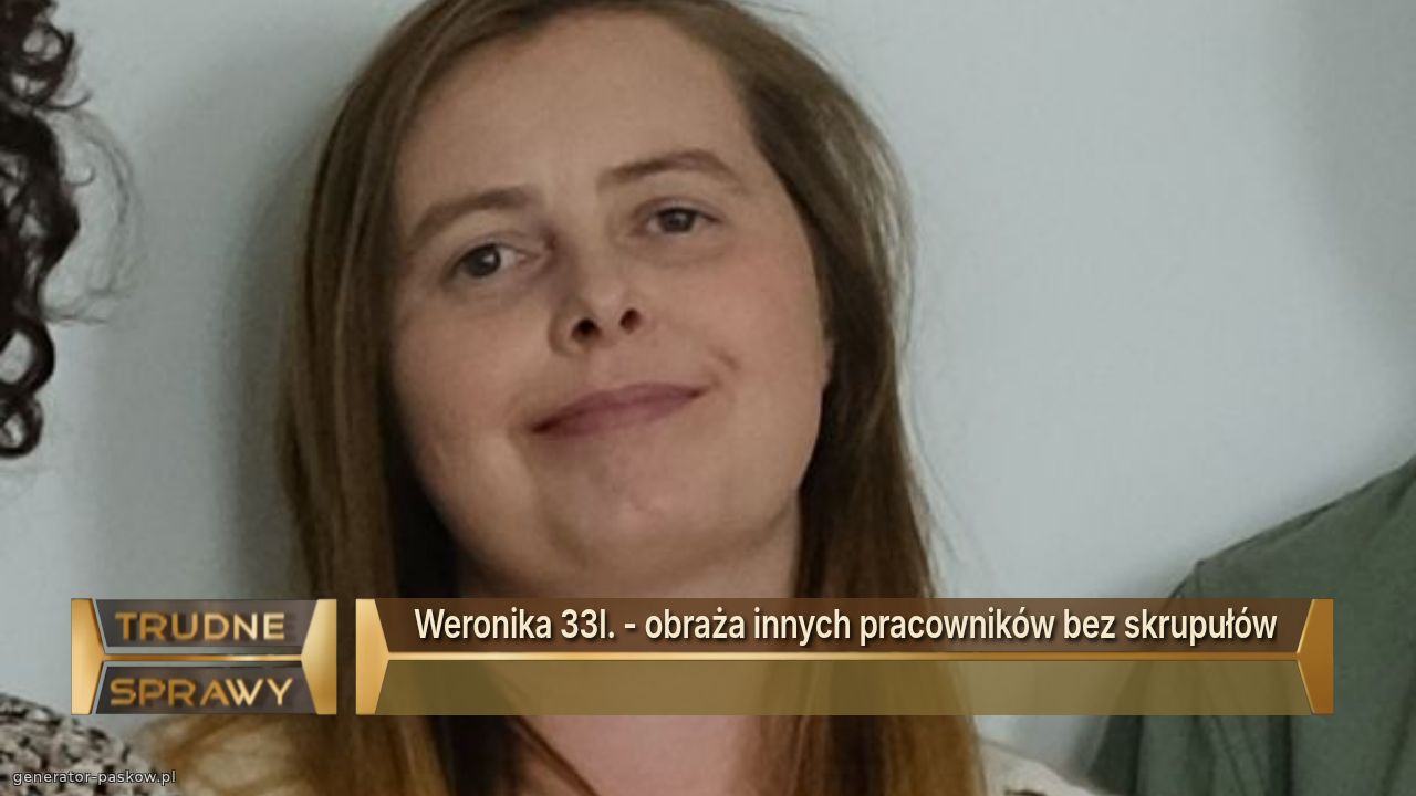 Weronika 33l. - obraża innych pracowników bez skrupułów
